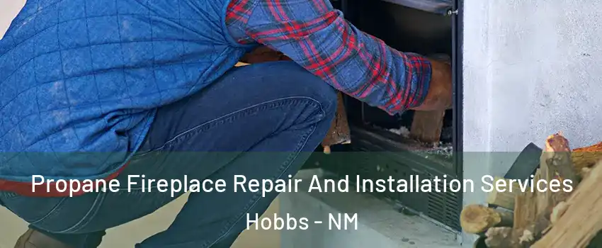  Propane Fireplace Repair And Installation Services Hobbs - NM