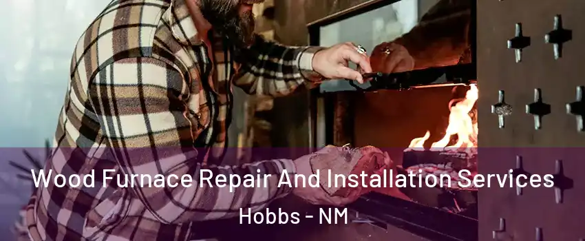  Wood Furnace Repair And Installation Services Hobbs - NM